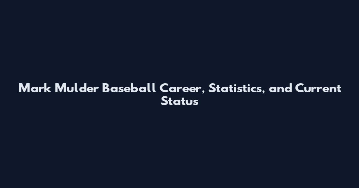 Mark Mulder Baseball Career, Statistics, and Current Status