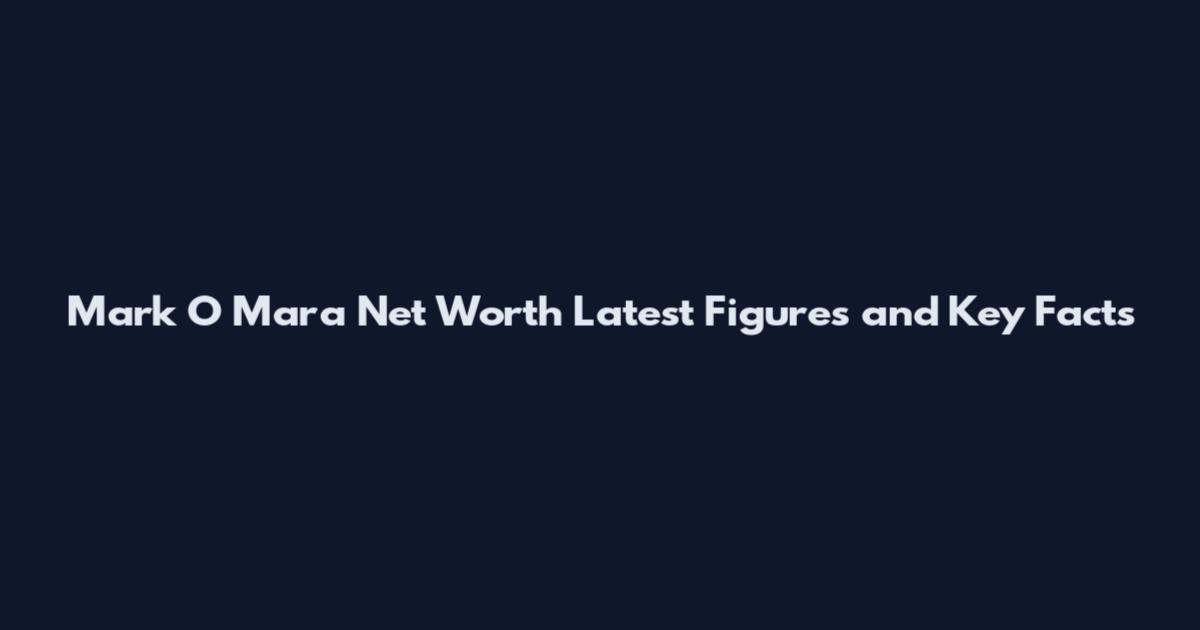 Mark O Mara Net Worth Latest Figures and Key Facts