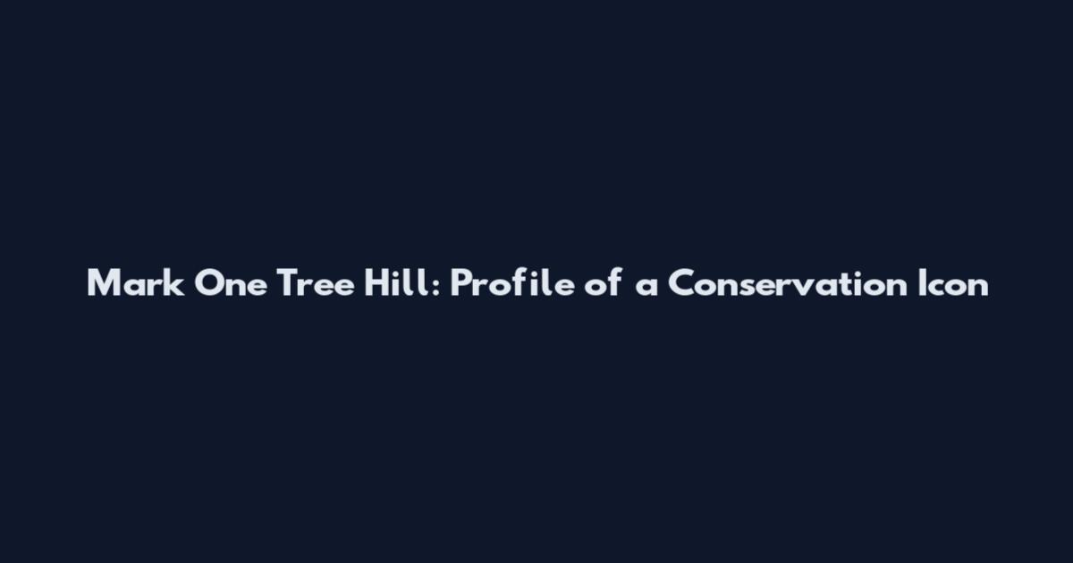 Mark One Tree Hill: Profile of a Conservation Icon