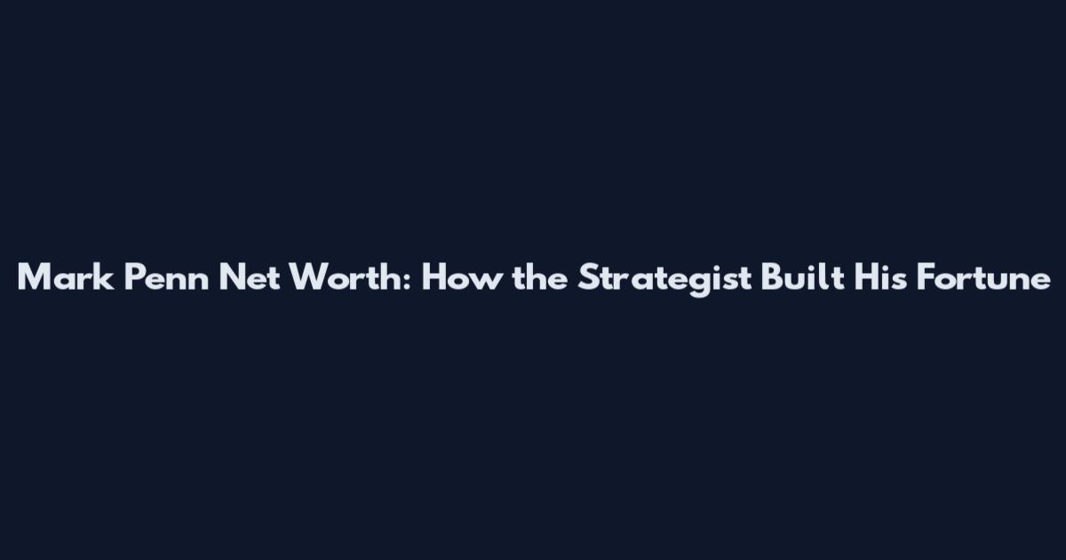 Mark Penn Net Worth: How the Strategist Built His Fortune