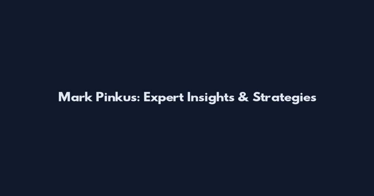 Mark Pinkus: Expert Insights & Strategies