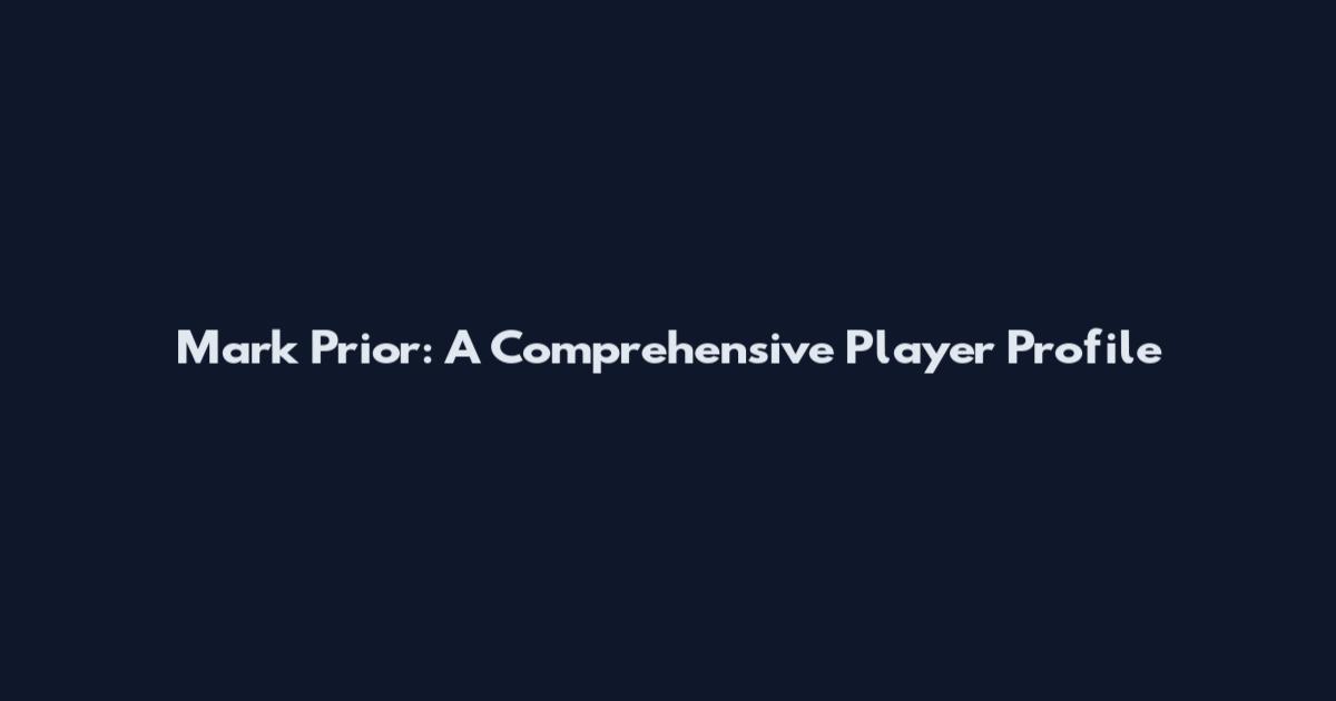 Mark Prior: A Comprehensive Player Profile
