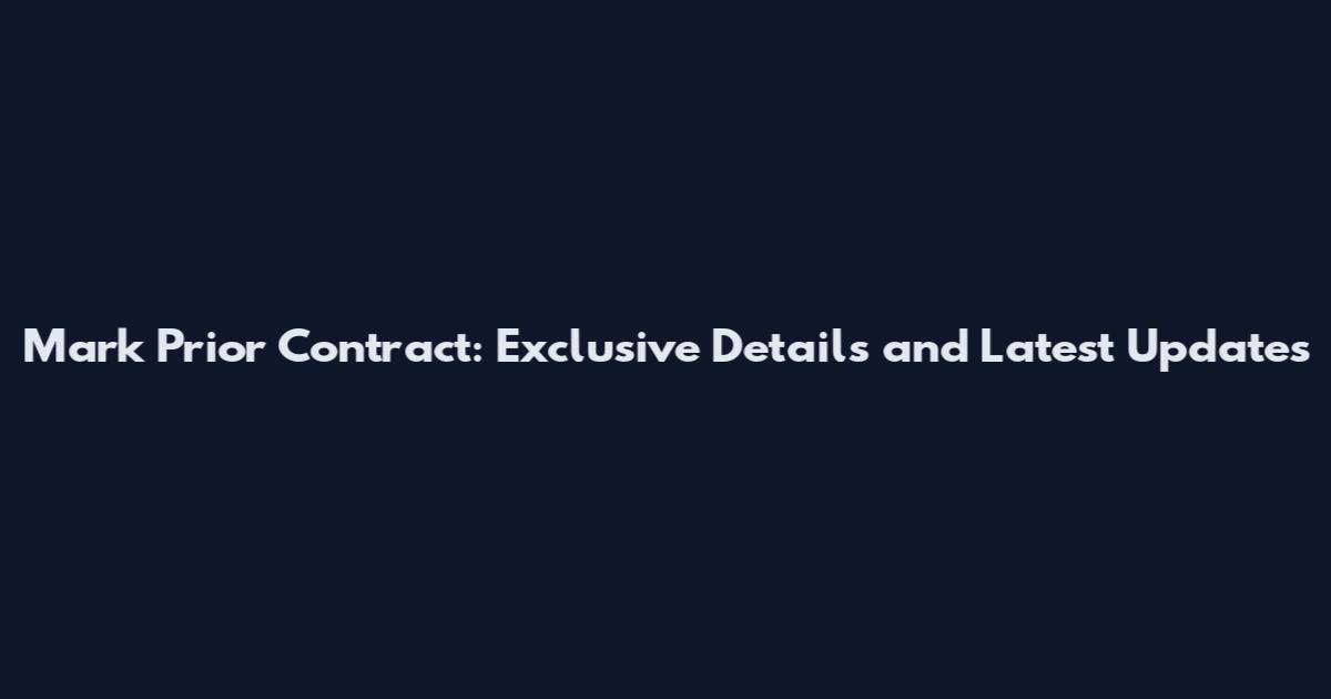 Mark Prior Contract: Exclusive Details and Latest Updates