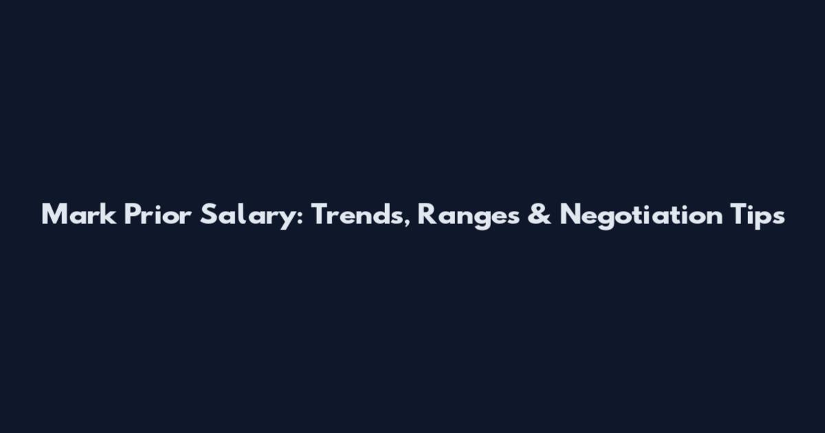 Mark Prior Salary: Trends, Ranges & Negotiation Tips