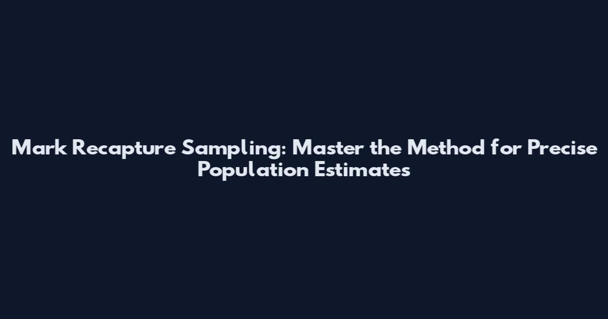 Mark Recapture Sampling: Master the Method for Precise Population Estimates