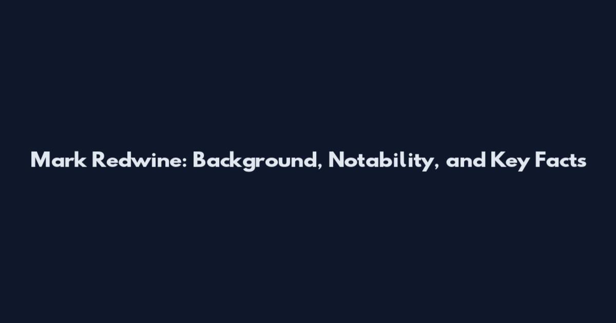 Mark Redwine: Background, Notability, and Key Facts
