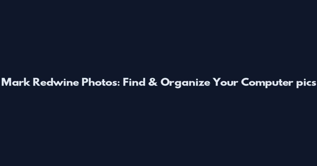 Mark Redwine Photos: Find & Organize Your Computer pics