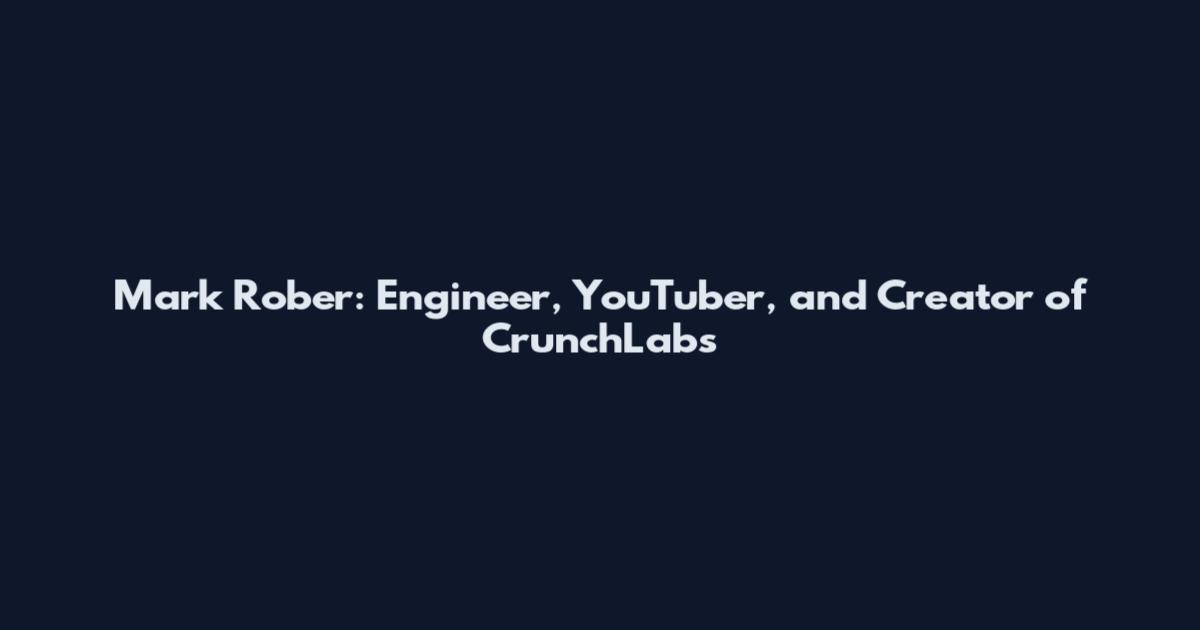 Mark Rober: Engineer, YouTuber, and Creator of CrunchLabs