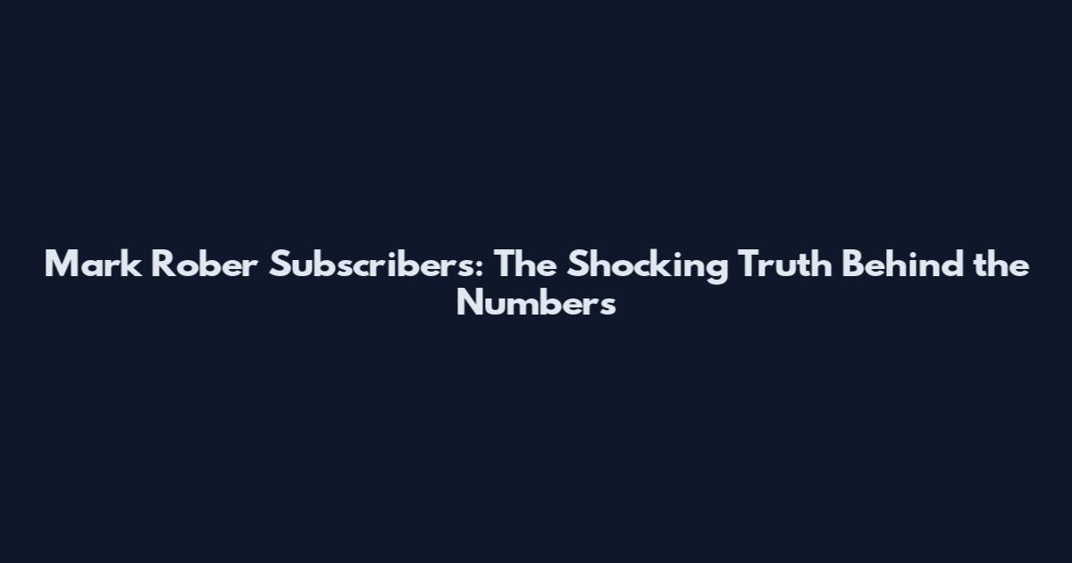 Mark Rober Subscribers: The Shocking Truth Behind the Numbers