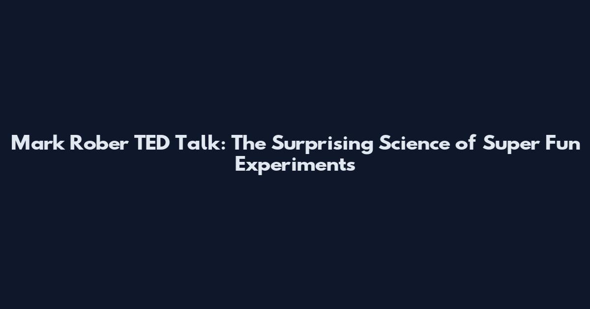Mark Rober TED Talk: The Surprising Science of Super Fun Experiments