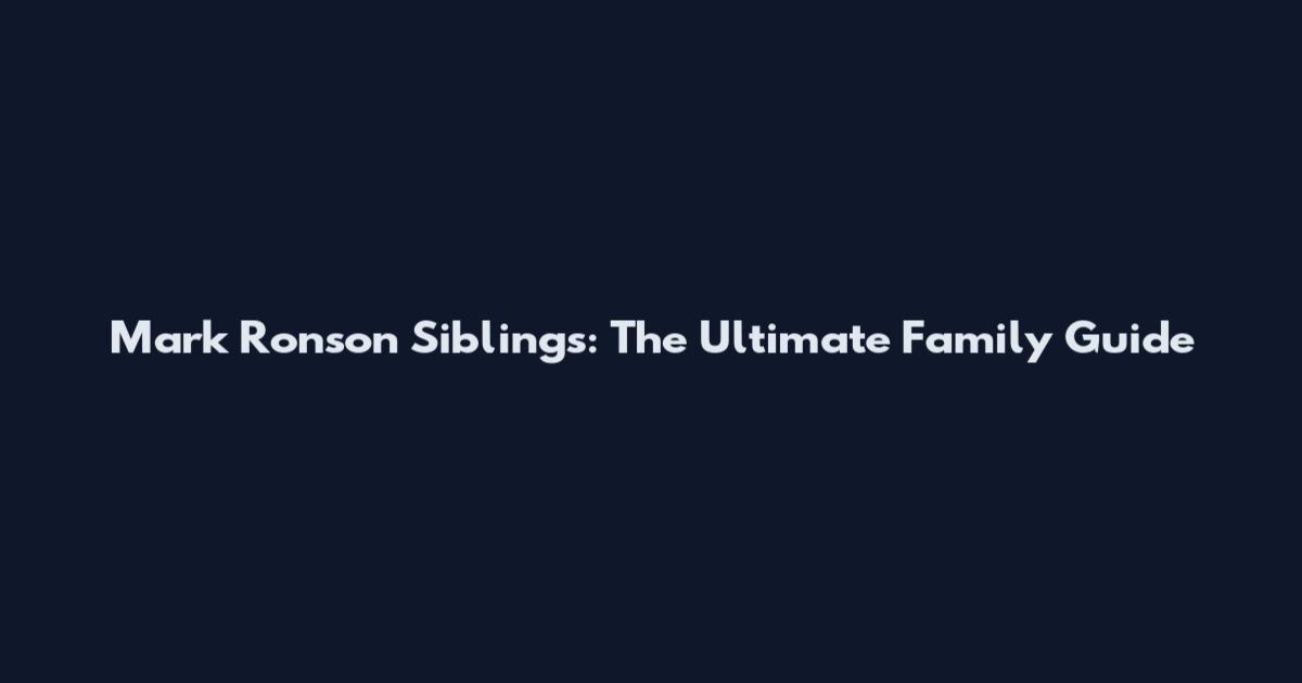 Mark Ronson Siblings: The Ultimate Family Guide