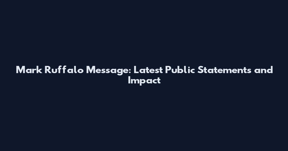 Mark Ruffalo Message: Latest Public Statements and Impact