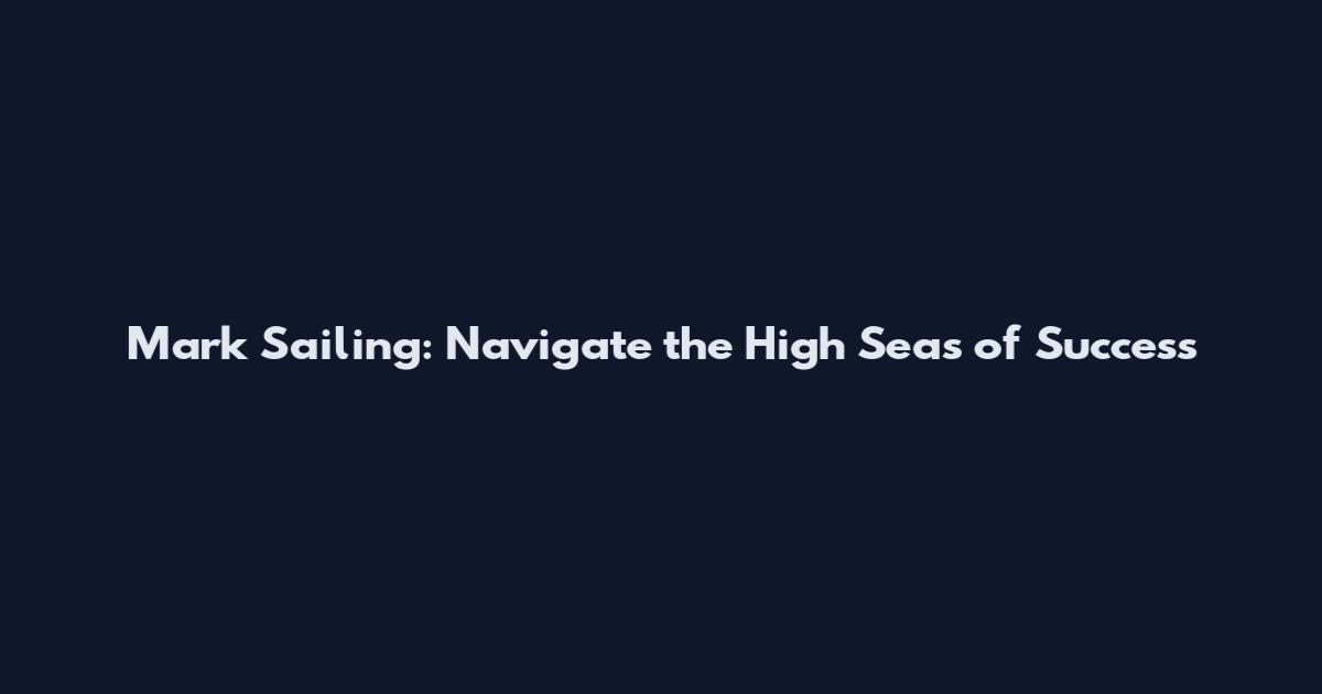 Mark Sailing: Navigate the High Seas of Success