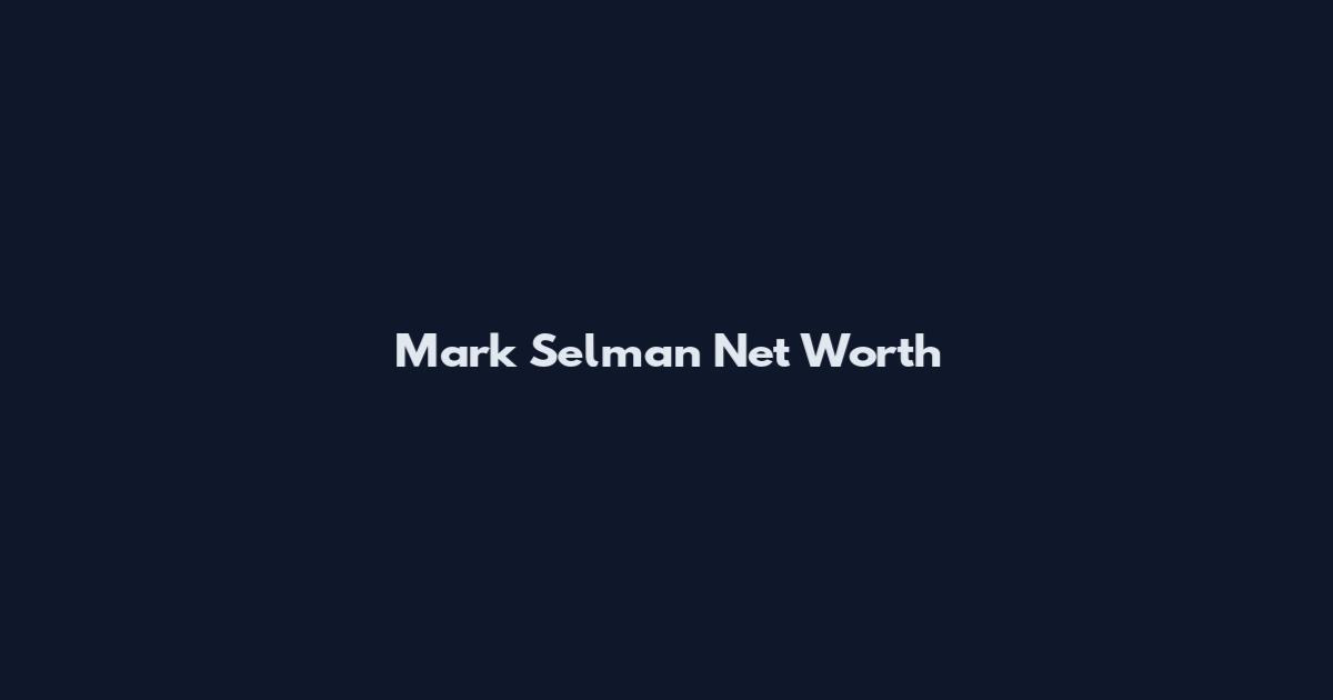 Mark Selman Net Worth