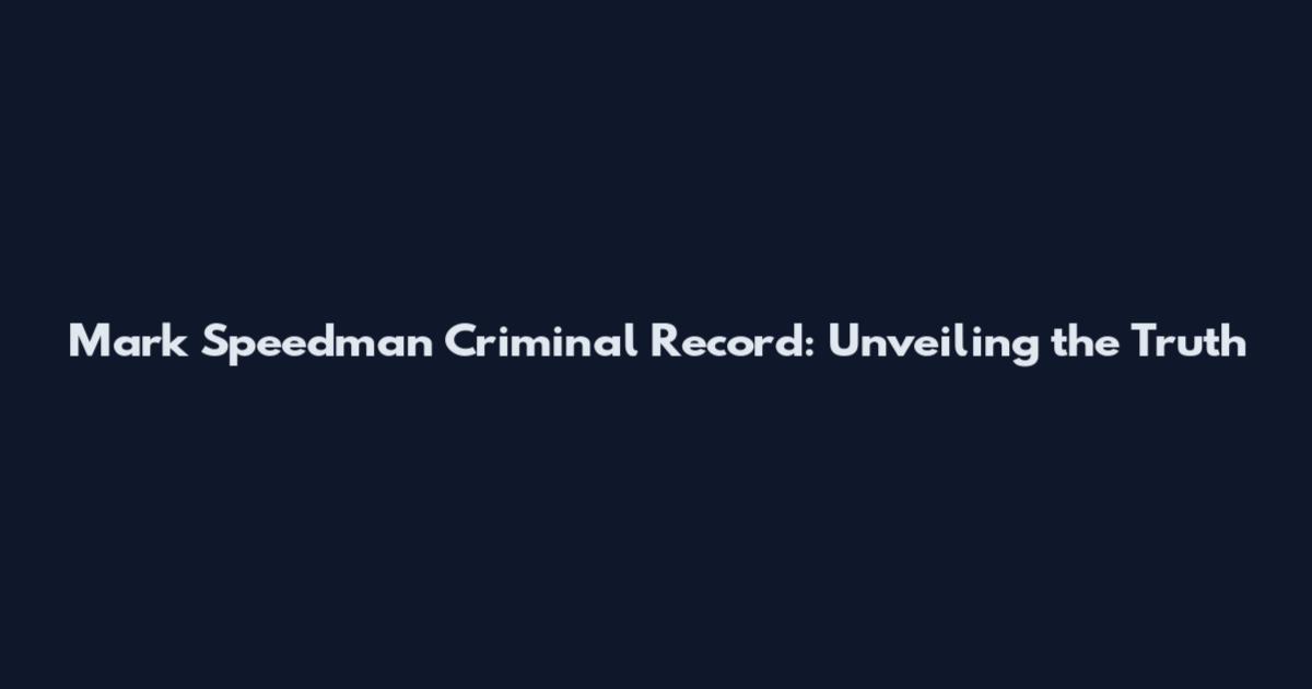 Mark Speedman Criminal Record: Unveiling the Truth