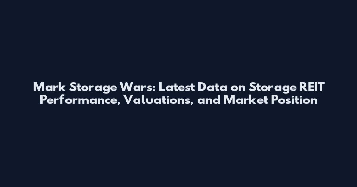 Mark Storage Wars: Latest Data on Storage REIT Performance, Valuations, and Market Position