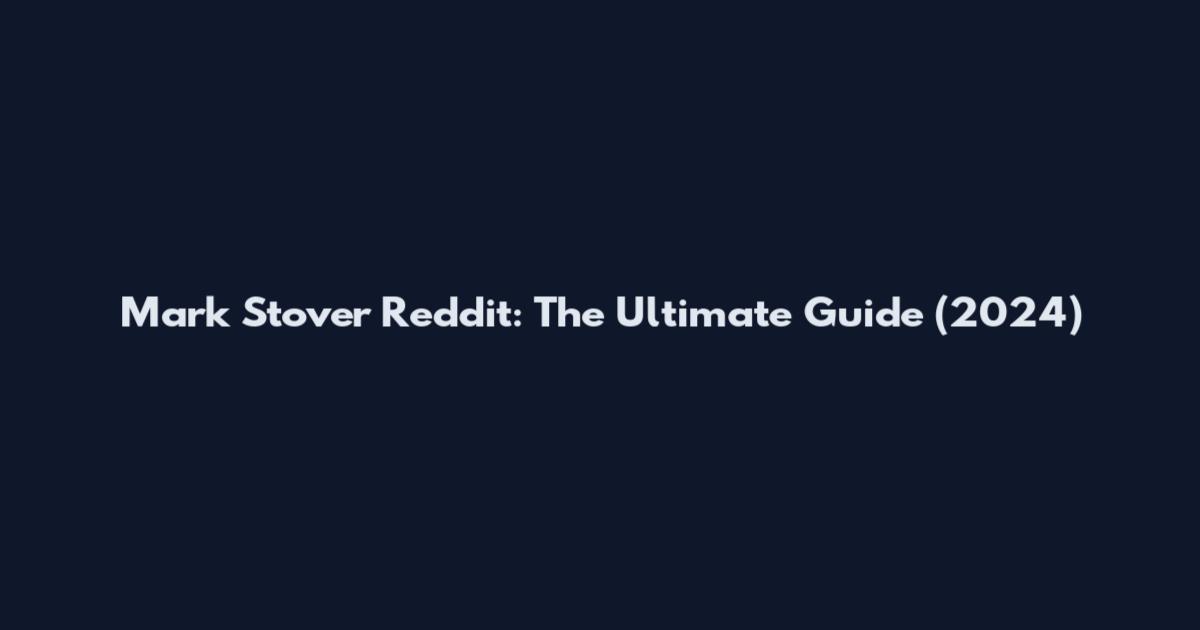Mark Stover Reddit: The Ultimate Guide (2024)