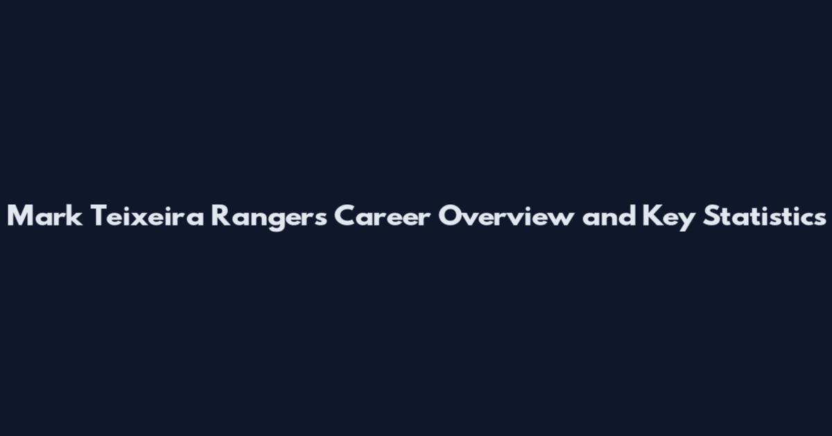 Mark Teixeira Rangers Career Overview and Key Statistics