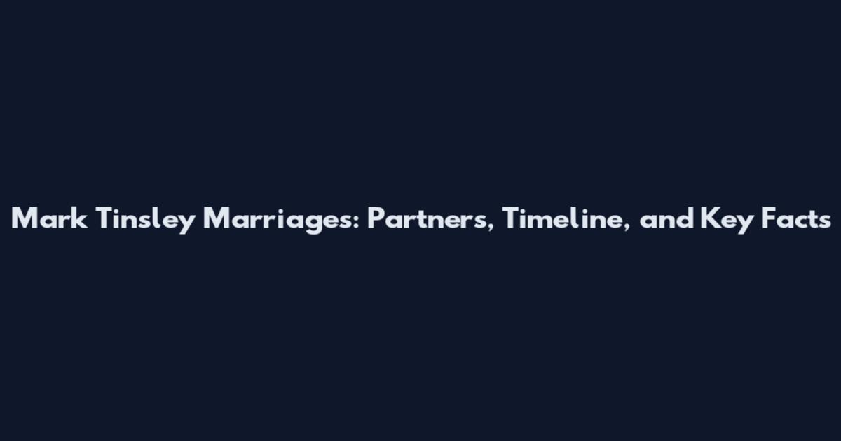 Mark Tinsley Marriages: Partners, Timeline, and Key Facts