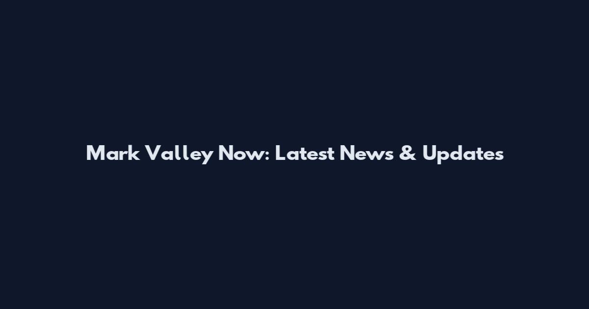 Mark Valley Now: Latest News & Updates