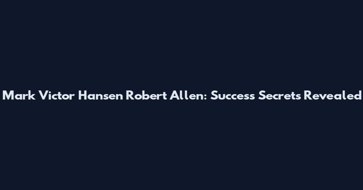 Mark Victor Hansen Robert Allen: Success Secrets Revealed