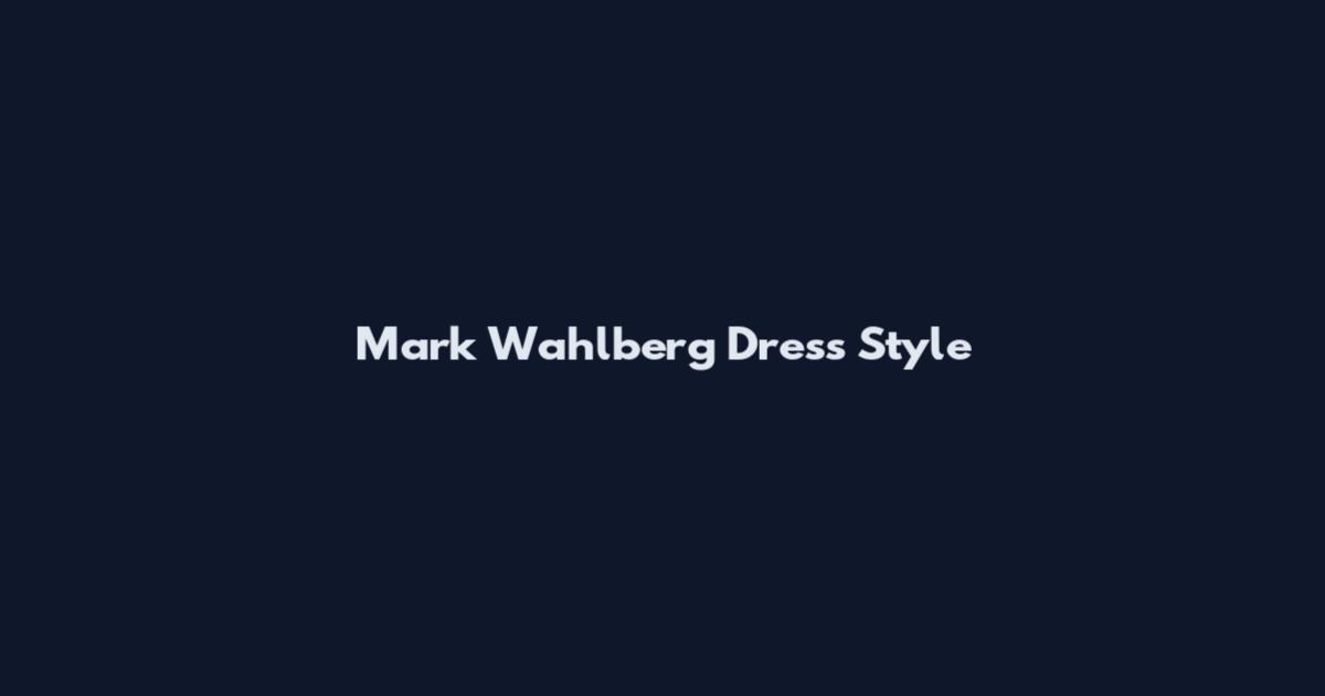 Mark Wahlberg Dress Style