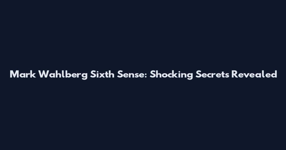 Mark Wahlberg Sixth Sense: Shocking Secrets Revealed