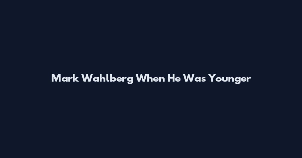 Mark Wahlberg When He Was Younger