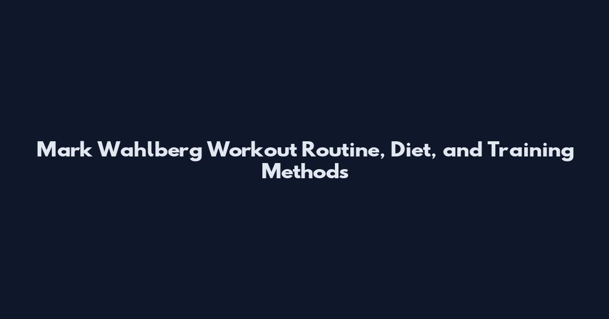 Mark Wahlberg Workout Routine, Diet, and Training Methods