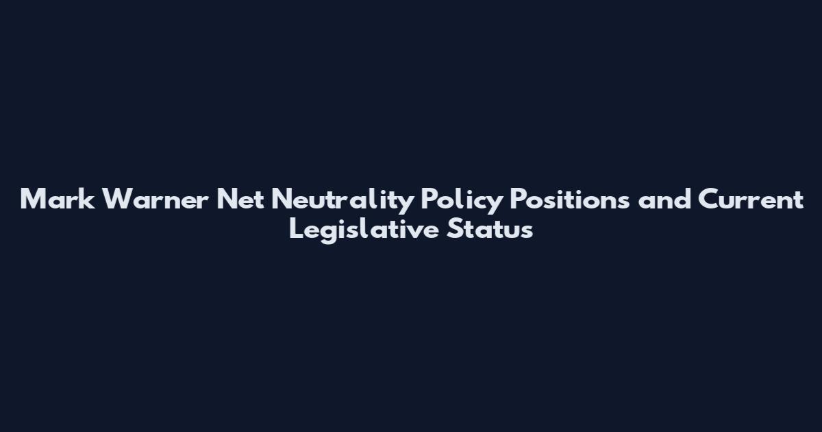 Mark Warner Net Neutrality Policy Positions and Current Legislative Status