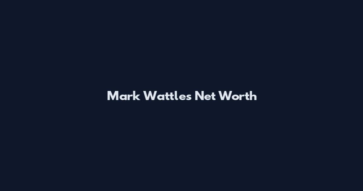 Mark Wattles Net Worth