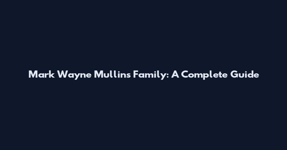 Mark Wayne Mullins Family: A Complete Guide