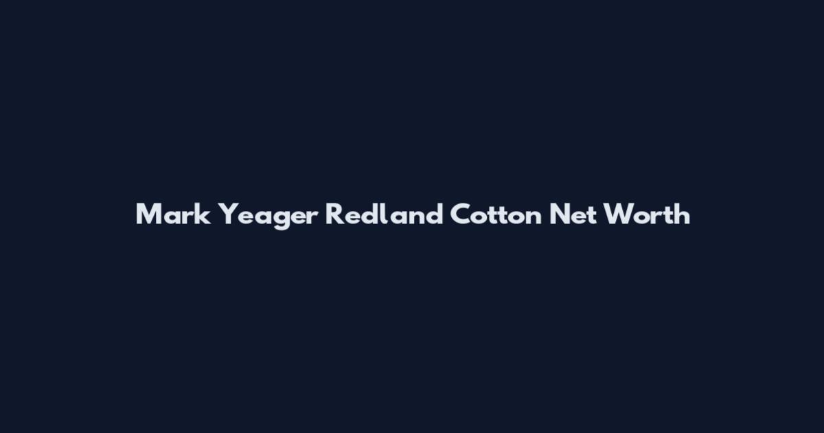 Mark Yeager Redland Cotton Net Worth