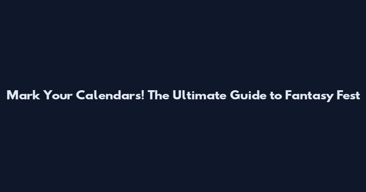 Mark Your Calendars! The Ultimate Guide to Fantasy Fest