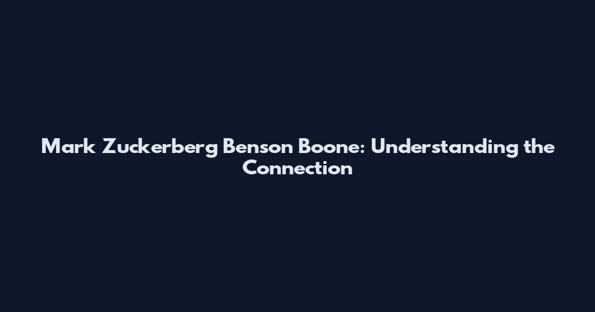 Mark Zuckerberg Benson Boone: Understanding the Connection
