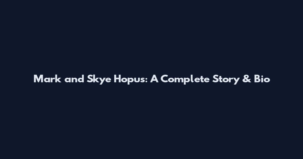 Mark and Skye Hopus: A Complete Story & Bio