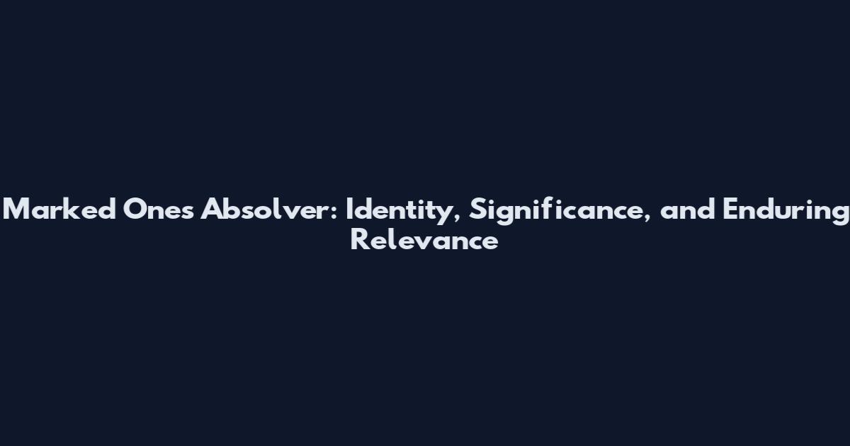 Marked Ones Absolver: Identity, Significance, and Enduring Relevance
