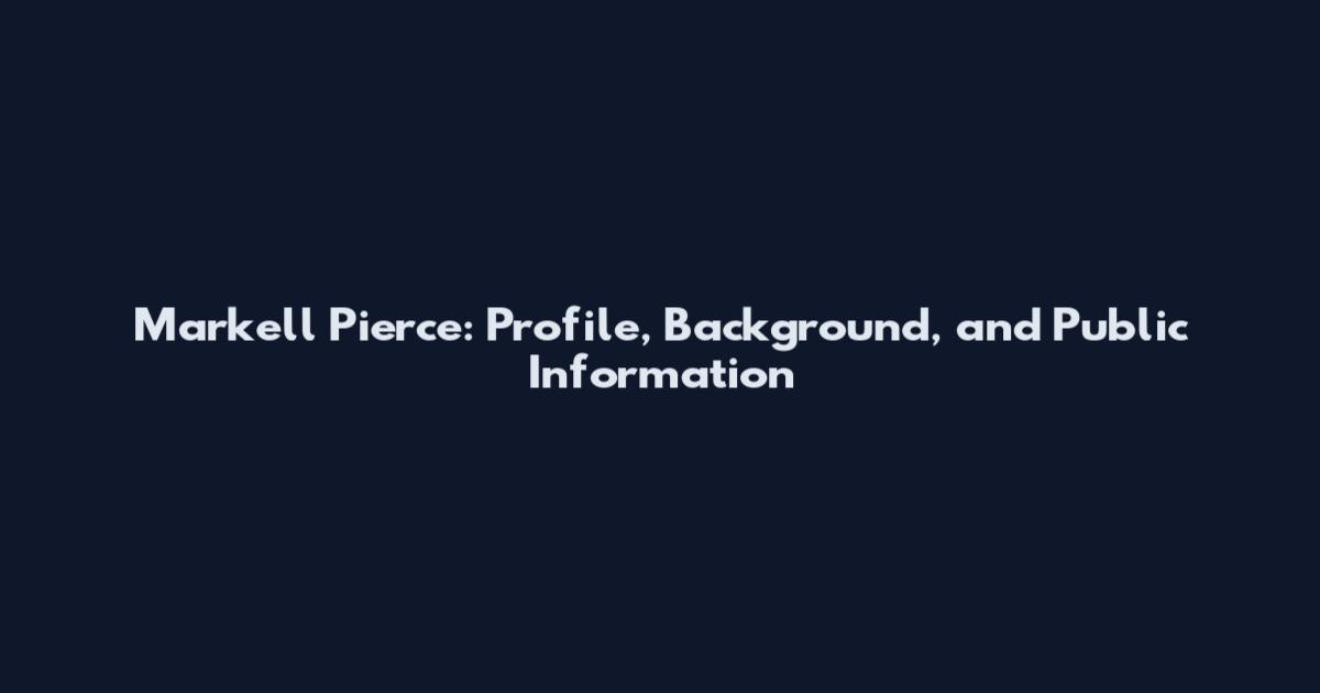 Markell Pierce: Profile, Background, and Public Information