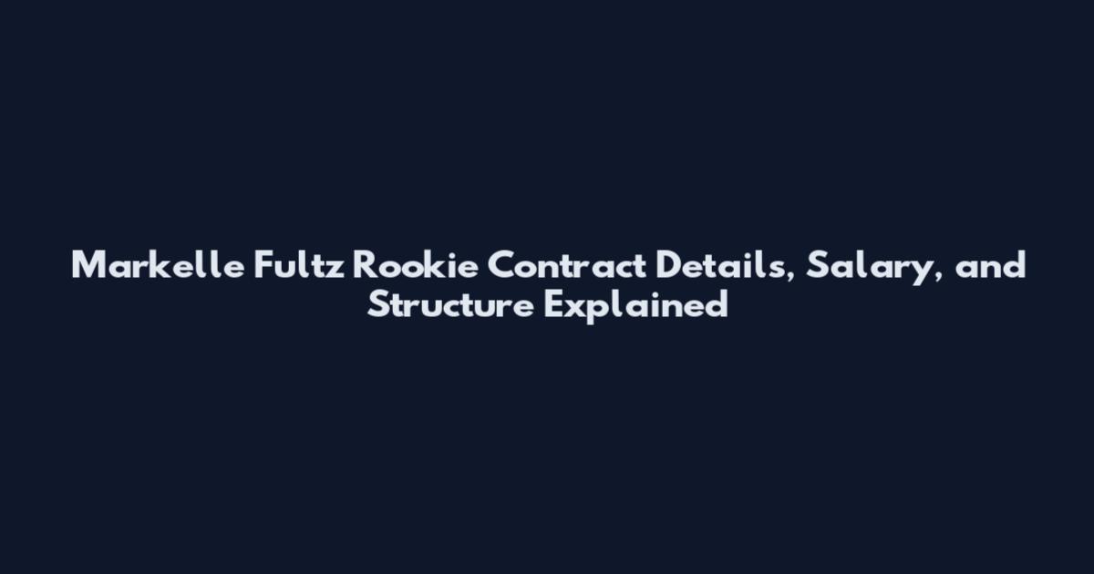 Markelle Fultz Rookie Contract Details, Salary, and Structure Explained