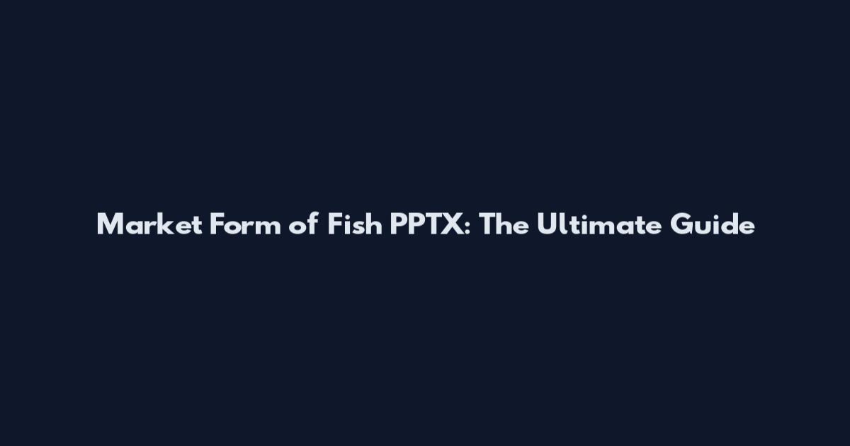 Market Form of Fish PPTX: The Ultimate Guide