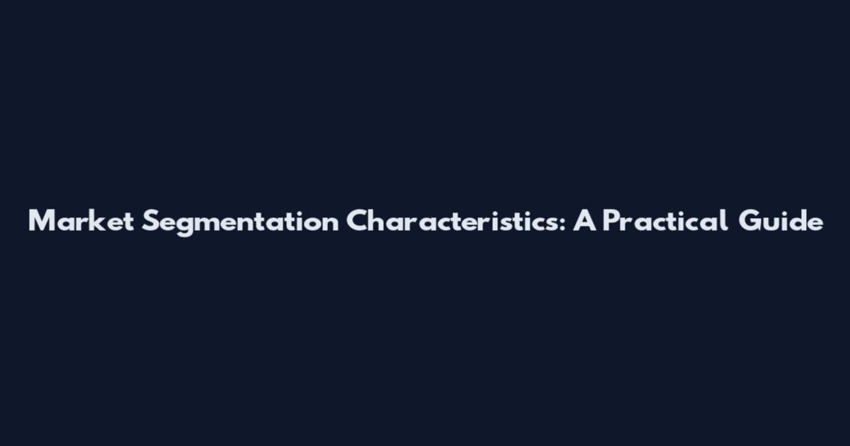 Market Segmentation Characteristics: A Practical Guide