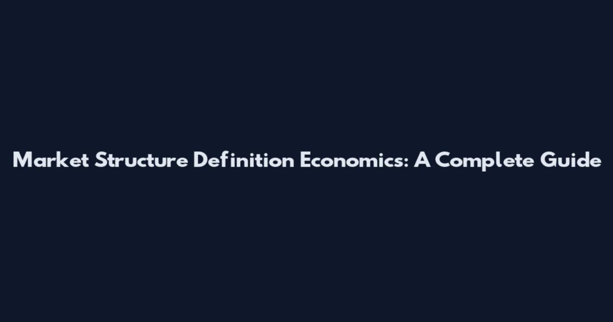 Market Structure Definition Economics: A Complete Guide