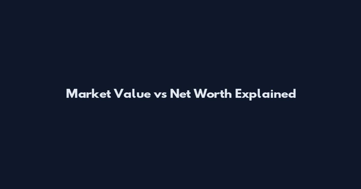 Market Value vs Net Worth Explained