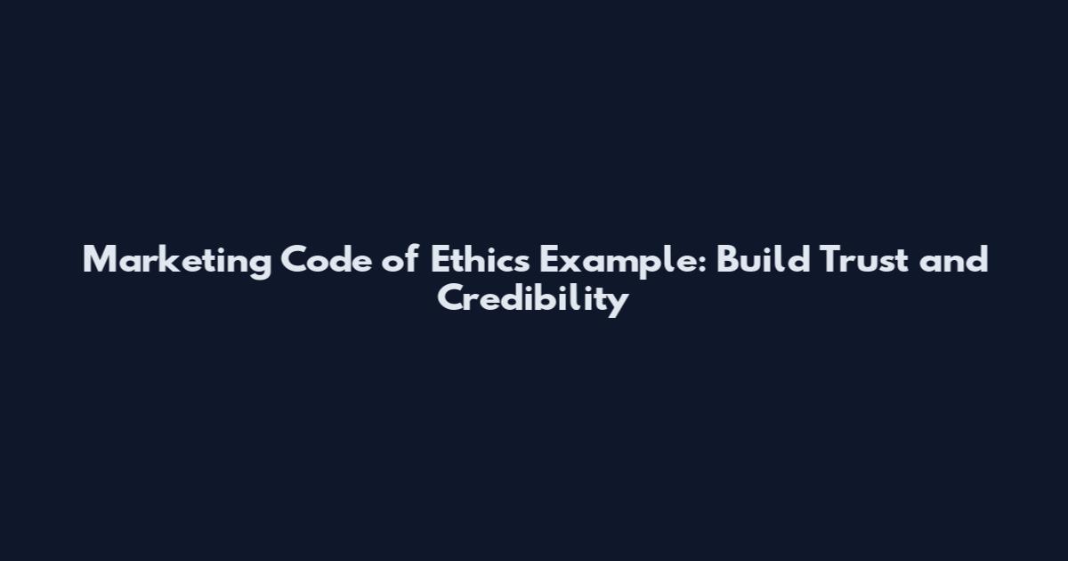 Marketing Code of Ethics Example: Build Trust and Credibility