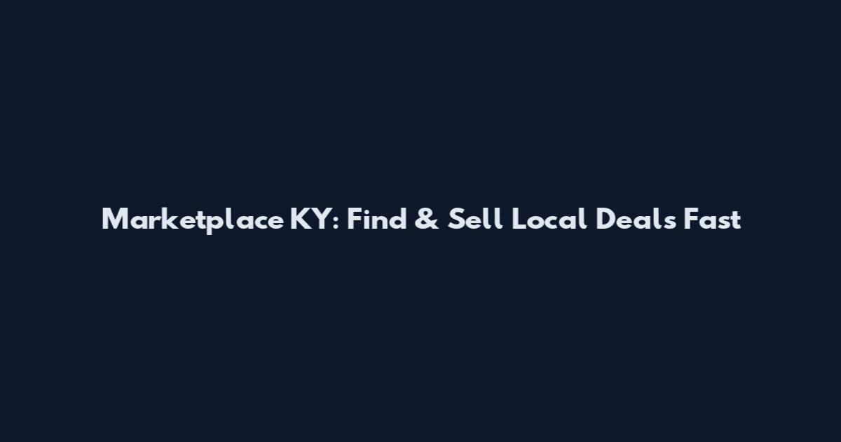 Marketplace KY: Find & Sell Local Deals Fast
