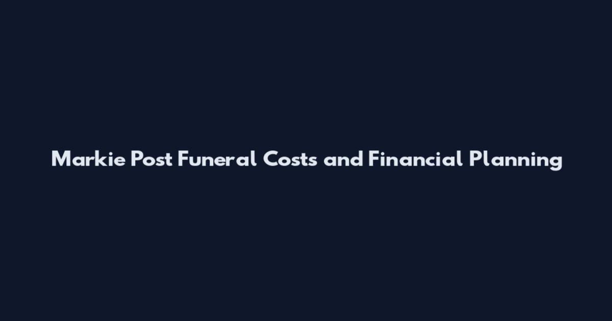 Markie Post Funeral Costs and Financial Planning