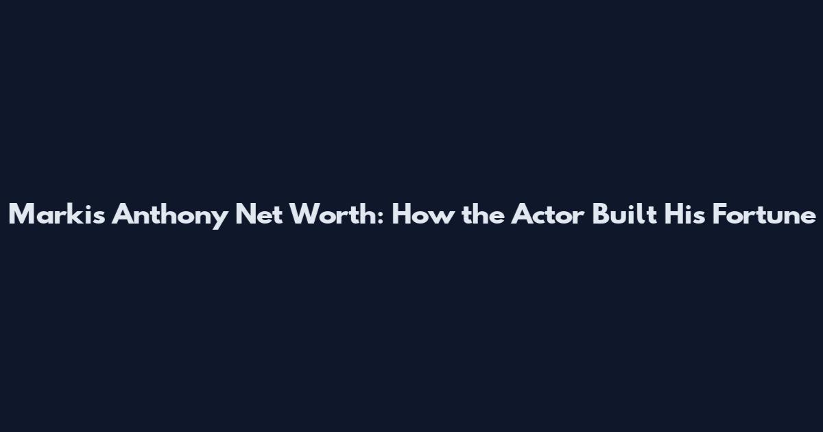 Markis Anthony Net Worth: How the Actor Built His Fortune
