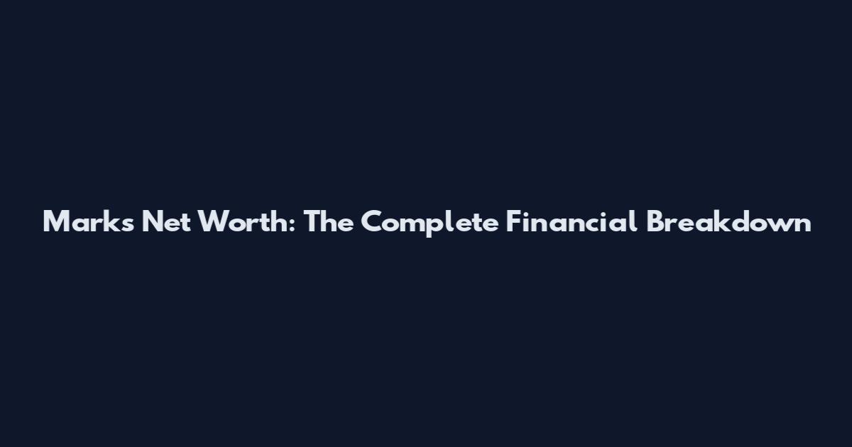 Marks Net Worth: The Complete Financial Breakdown