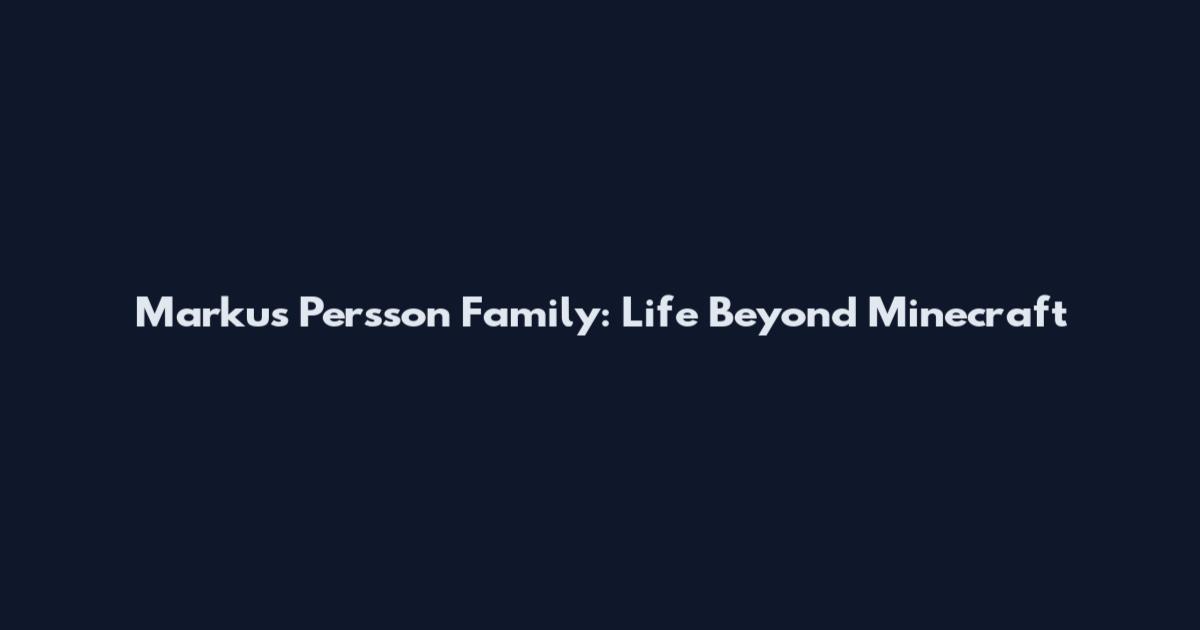 Markus Persson Family: Life Beyond Minecraft
