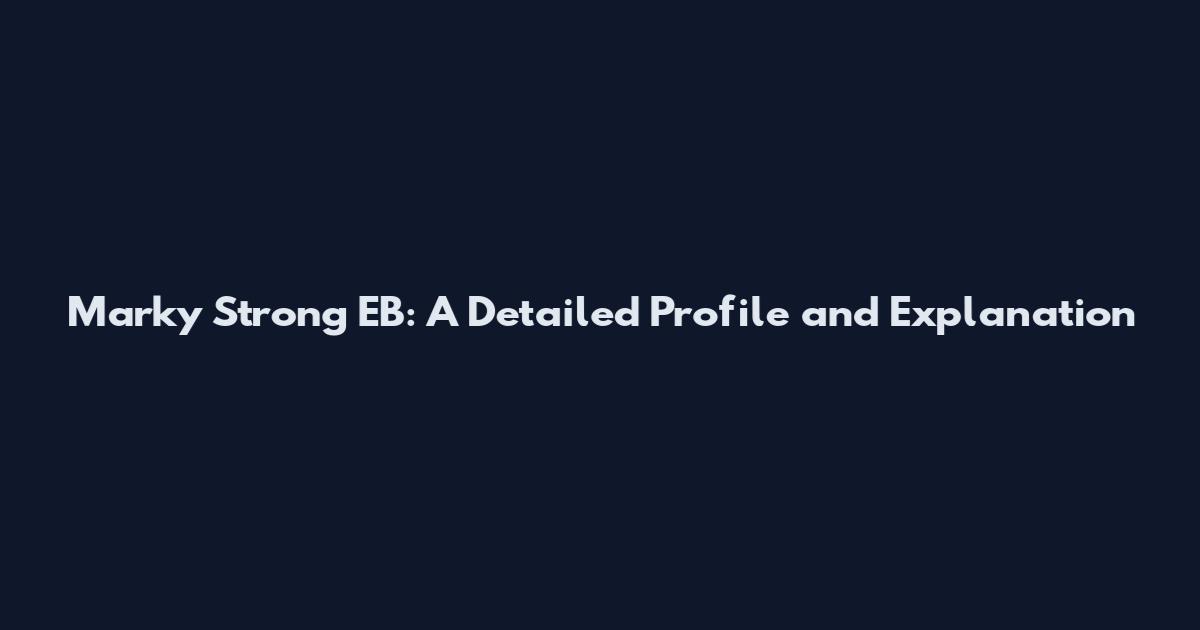 Marky Strong EB: A Detailed Profile and Explanation